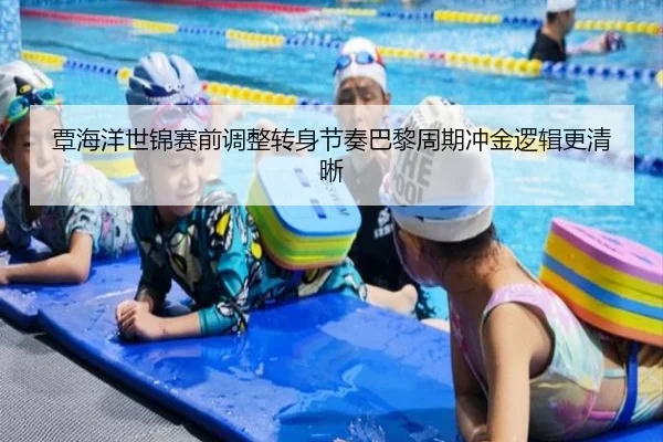 覃海洋世锦赛前调整转身节奏巴黎周期冲金逻辑更清晰